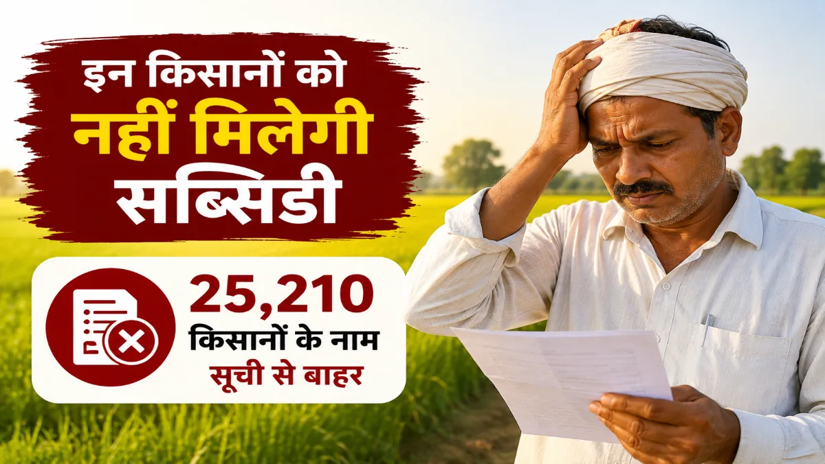 इन किसानों को नहीं मिलेगी सब्सिडी, 25,210 किसानों के नाम सूची से बाहर